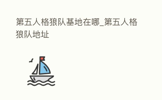 第五人格狼隊基地在哪_第五人格狼隊地址