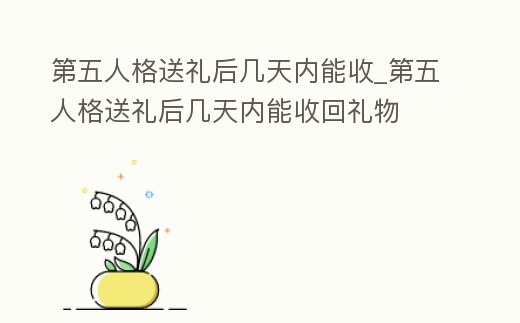 第五人格送禮后幾天內能收_第五人格送禮后幾天內能收回禮物