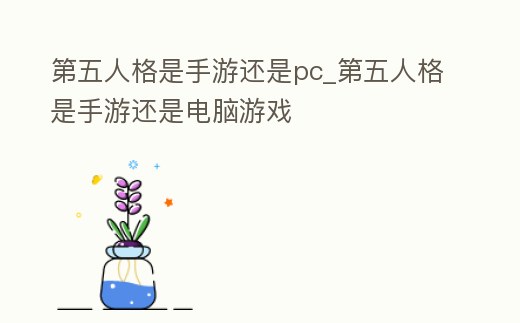第五人格是手游還是pc_第五人格是手游還是電腦游戲