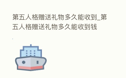 第五人格贈送禮物多久能收到_第五人格贈送禮物多久能收到錢