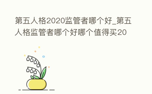 第五人格2020監管者哪個好_第五人格監管者哪個好哪個值得買2020