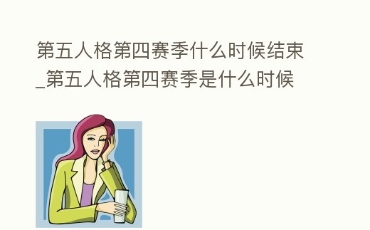 第五人格第四賽季什么時(shí)候結(jié)束_第五人格第四賽季是什么時(shí)候
