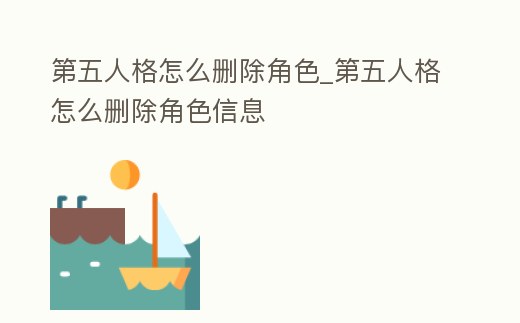 第五人格怎么刪除角色_第五人格怎么刪除角色信息