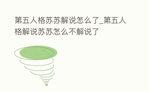 第五人格蘇蘇解說怎么了_第五人格解說蘇蘇怎么不解說了