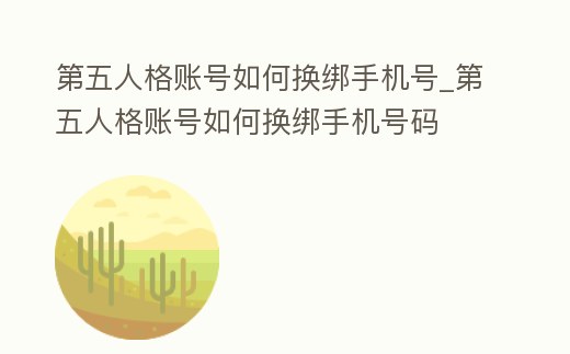 第五人格賬號如何換綁手機號_第五人格賬號如何換綁手機號碼