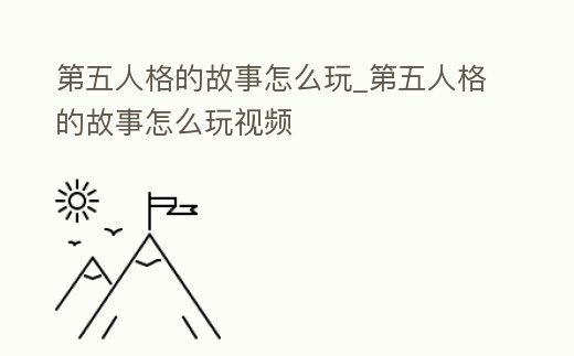 第五人格的故事怎么玩_第五人格的故事怎么玩視頻