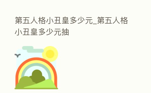 第五人格小丑皇多少元_第五人格小丑皇多少元抽