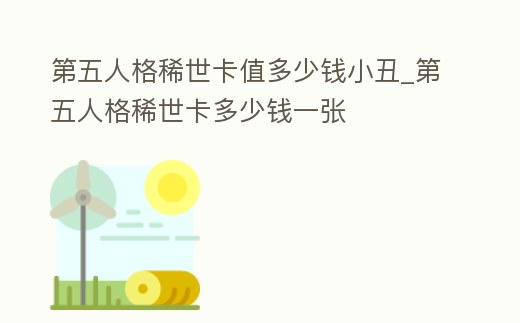 第五人格稀世卡值多少錢小丑_第五人格稀世卡多少錢一張
