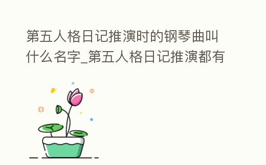 第五人格日記推演時(shí)的鋼琴曲叫什么名字_第五人格日記推演都有誰(shuí)