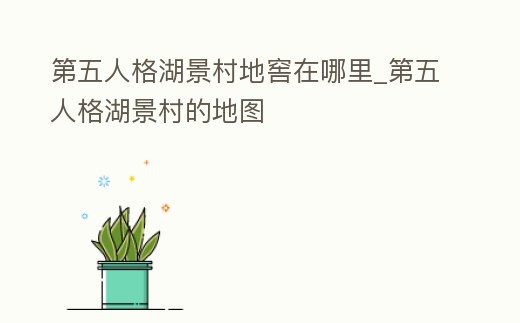 第五人格湖景村地窖在哪里_第五人格湖景村的地圖