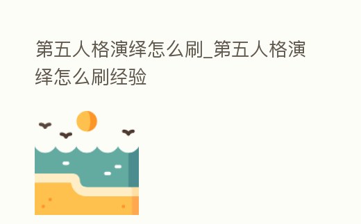 第五人格演繹怎么刷_第五人格演繹怎么刷經(jīng)驗(yàn)