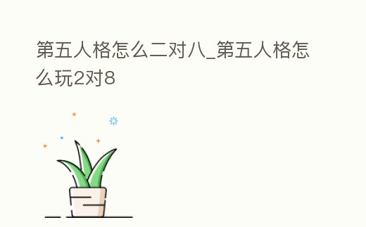 第五人格怎么二對八_第五人格怎么玩2對8