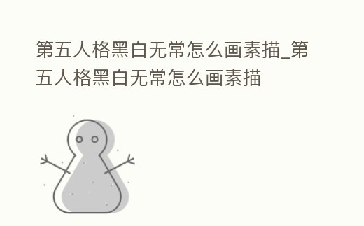 第五人格黑白無常怎么畫素描_第五人格黑白無常怎么畫素描