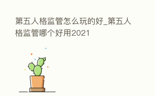 第五人格監(jiān)管怎么玩的好_第五人格監(jiān)管哪個(gè)好用2021