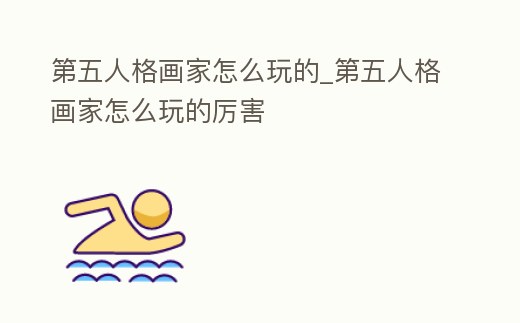 第五人格畫家怎么玩的_第五人格畫家怎么玩的厲害
