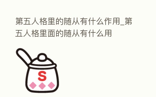 第五人格里的隨從有什么作用_第五人格里面的隨從有什么用