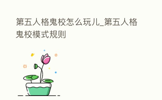 第五人格鬼校怎么玩兒_第五人格鬼校模式規(guī)則