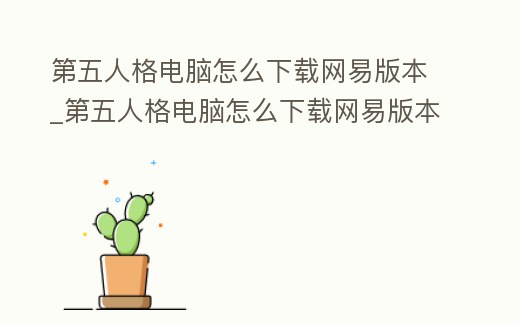 第五人格電腦怎么下載網易版本_第五人格電腦怎么下載網易版本