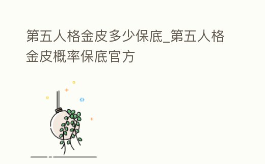 第五人格金皮多少保底_第五人格金皮概率保底官方