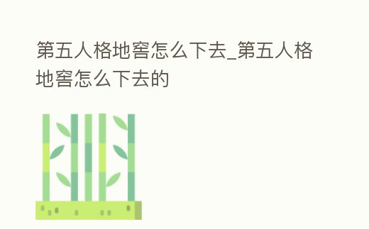 第五人格地窖怎么下去_第五人格地窖怎么下去的