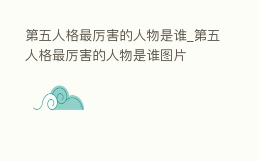 第五人格最厲害的人物是誰_第五人格最厲害的人物是誰圖片