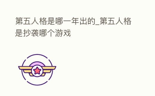 第五人格是哪一年出的_第五人格是抄襲哪個游戲