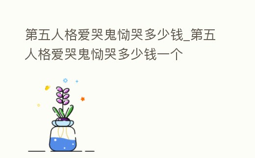第五人格愛哭鬼慟哭多少錢_第五人格愛哭鬼慟哭多少錢一個