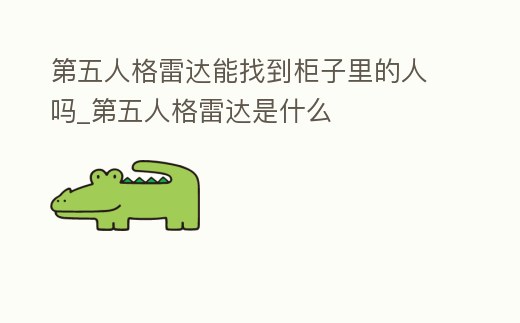 第五人格雷達能找到柜子里的人嗎_第五人格雷達是什么