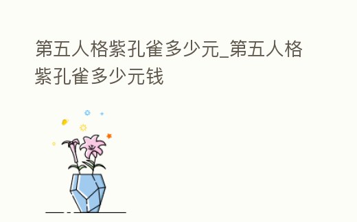 第五人格紫孔雀多少元_第五人格紫孔雀多少元錢(qián)