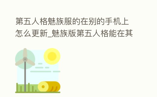第五人格魅族服的在別的手機上怎么更新_魅族版第五人格能在其他手機運行嗎