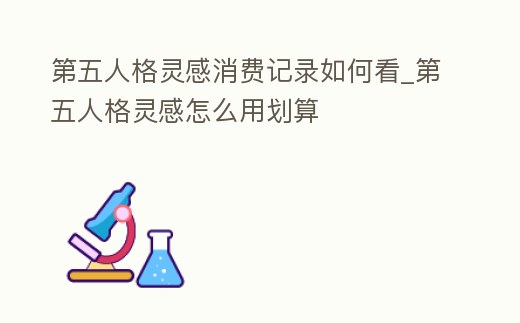第五人格靈感消費記錄如何看_第五人格靈感怎么用劃算