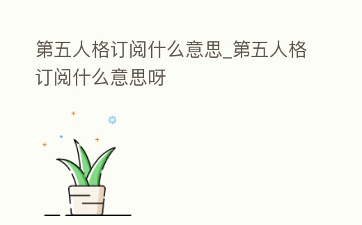 第五人格訂閱什么意思_第五人格訂閱什么意思呀