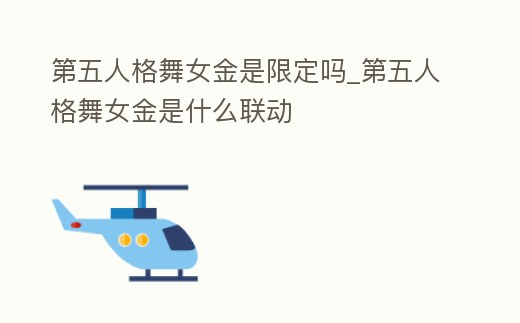 第五人格舞女金是限定嗎_第五人格舞女金是什么聯(lián)動(dòng)