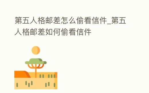 第五人格郵差怎么偷看信件_第五人格郵差如何偷看信件