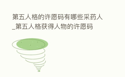 第五人格的許愿碼有哪些采藥人_第五人格獲得人物的許愿碼