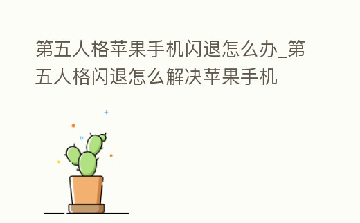 第五人格蘋果手機閃退怎么辦_第五人格閃退怎么解決蘋果手機
