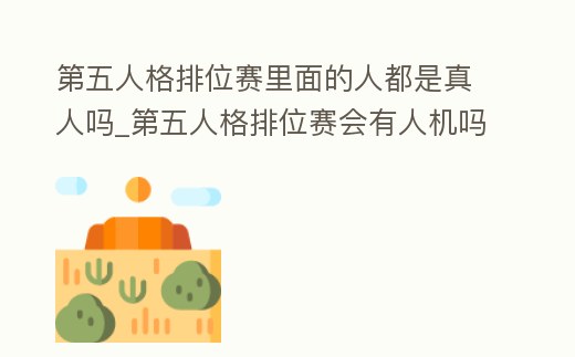 第五人格排位賽里面的人都是真人嗎_第五人格排位賽會(huì)有人機(jī)嗎