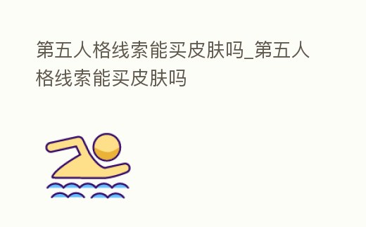 第五人格線索能買皮膚嗎_第五人格線索能買皮膚嗎