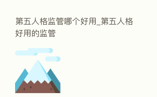 第五人格監(jiān)管哪個(gè)好用_第五人格好用的監(jiān)管