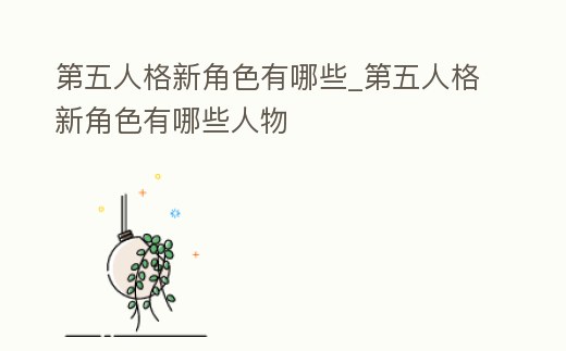 第五人格新角色有哪些_第五人格新角色有哪些人物