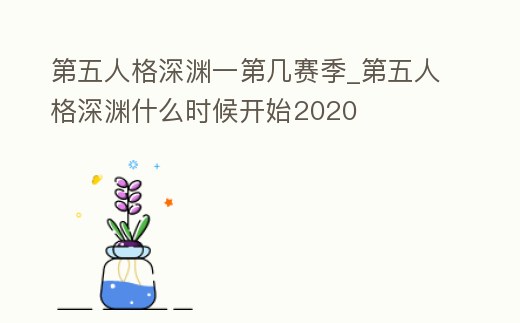 第五人格深淵一第幾賽季_第五人格深淵什么時候開始2020