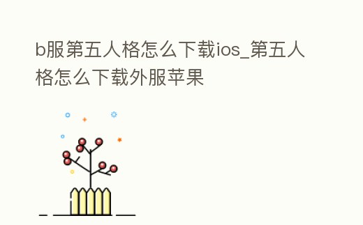 b服第五人格怎么下載ios_第五人格怎么下載外服蘋果