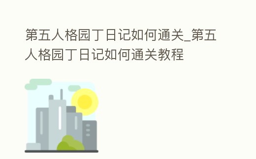 第五人格園丁日記如何通關_第五人格園丁日記如何通關教程