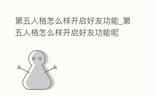 第五人格怎么樣開(kāi)啟好友功能_第五人格怎么樣開(kāi)啟好友功能呢