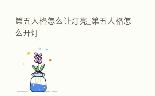 第五人格怎么讓燈亮_第五人格怎么開燈