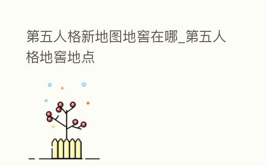 第五人格新地圖地窖在哪_第五人格地窖地點