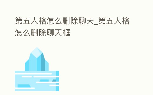 第五人格怎么刪除聊天_第五人格怎么刪除聊天框