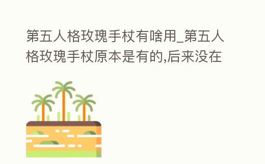 第五人格玫瑰手杖有啥用_第五人格玫瑰手杖原本是有的,后來沒在了