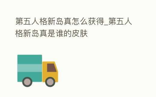 第五人格新島真怎么獲得_第五人格新島真是誰的皮膚