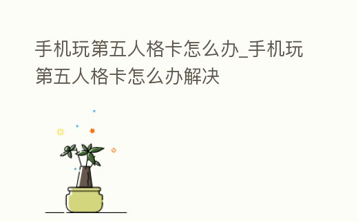 手機(jī)玩第五人格卡怎么辦_手機(jī)玩第五人格卡怎么辦解決